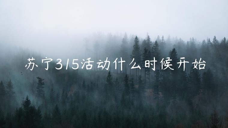 蘇寧315活動什么時候開始